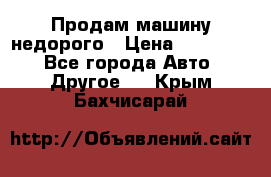 Продам машину недорого › Цена ­ 180 000 - Все города Авто » Другое   . Крым,Бахчисарай